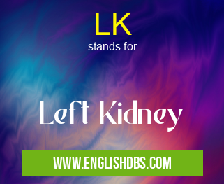 LK means Left Kidney LK