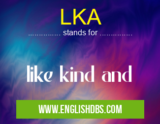 LKA means like kind and LKA