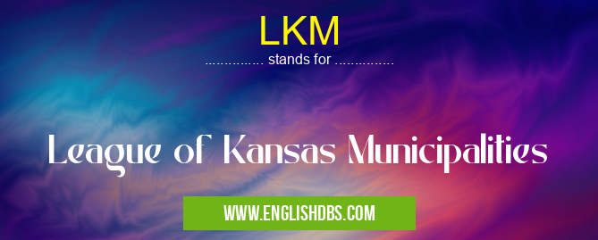 LKM means League of Kansas Municipalities LKM