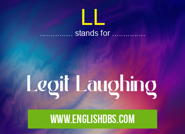 LL means Legit Laughing LL