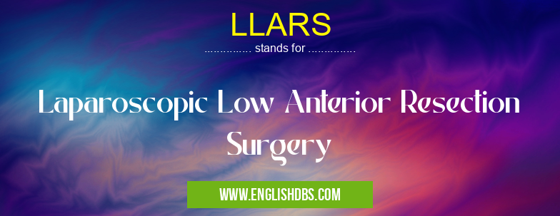 LLARS means Laparoscopic Low Anterior Resection Surgery LLARS