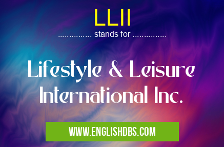 LLII means Lifestyle & Leisure International Inc. LLII