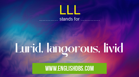 LLL means Lurid, langorous, livid LLL