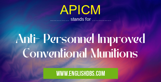 APICM means Anti- Personnel Improved Conventional Munitions APICM