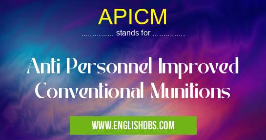 APICM means Anti Personnel Improved Conventional Munitions APICM