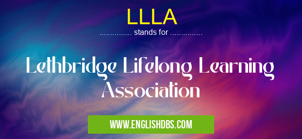 LLLA means Lethbridge Lifelong Learning Association LLLA