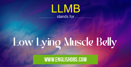 LLMB means Low Lying Muscle Belly LLMB