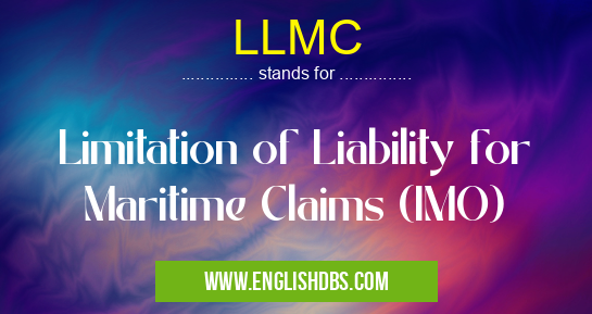 LLMC means Limitation of Liability for Maritime Claims (IMO) LLMC