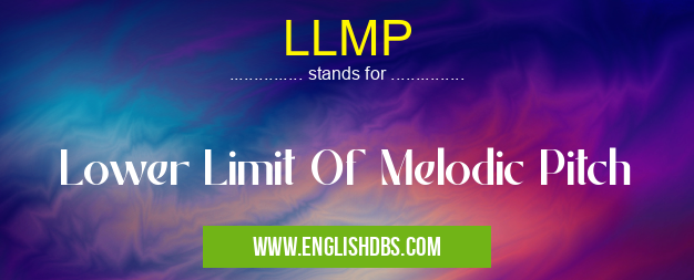 LLMP means Lower Limit Of Melodic Pitch LLMP