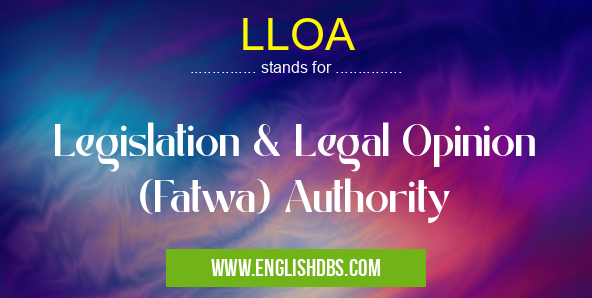 LLOA means Legislation & Legal Opinion (Fatwa) Authority LLOA