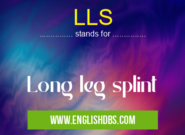 LLS means Long leg splint LLS