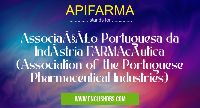 APIFARMA means Associação Portuguesa da Indústria FARMAcêutica (Association of the Portuguese Pharmaceutical Industries) APIFARMA