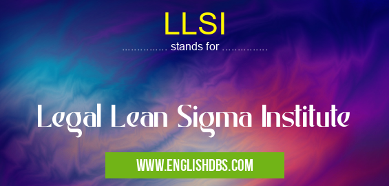 LLSI means Legal Lean Sigma Institute LLSI