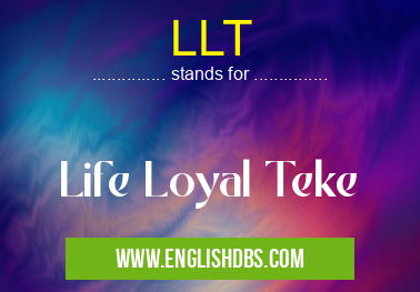 LLT means Life Loyal Teke LLT