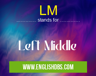 LM means Left Middle LM