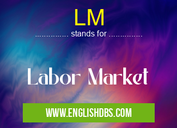 LM means Labor Market LM
