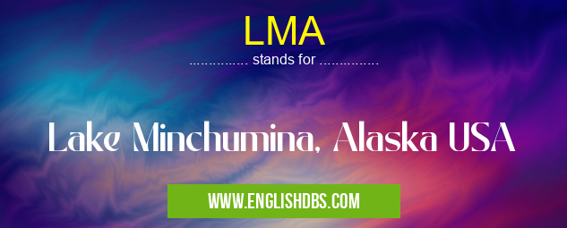 LMA means Lake Minchumina, Alaska USA LMA