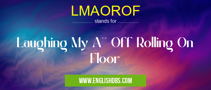 LMAOROF means Laughing My A** Off Rolling On Floor LMAOROF