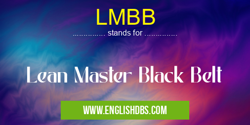 LMBB means Lean Master Black Belt LMBB