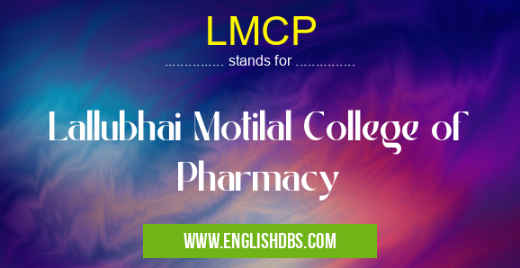LMCP means Lallubhai Motilal College of Pharmacy LMCP