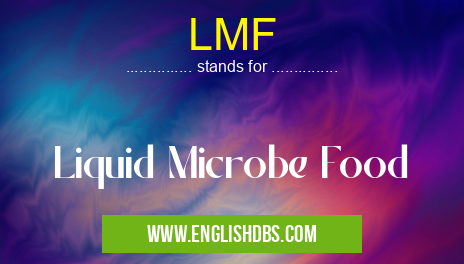LMF means Liquid Microbe Food LMF
