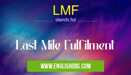 LMF means Last Mile Fulfilment LMF