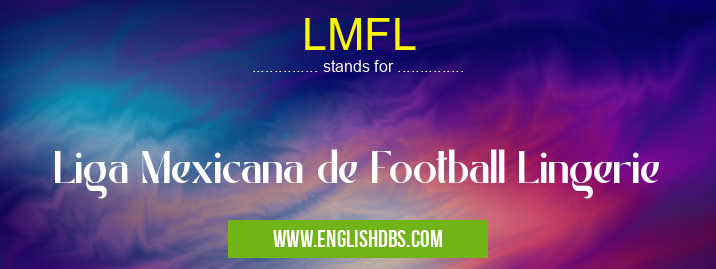 LMFL means Liga Mexicana de Football Lingerie LMFL
