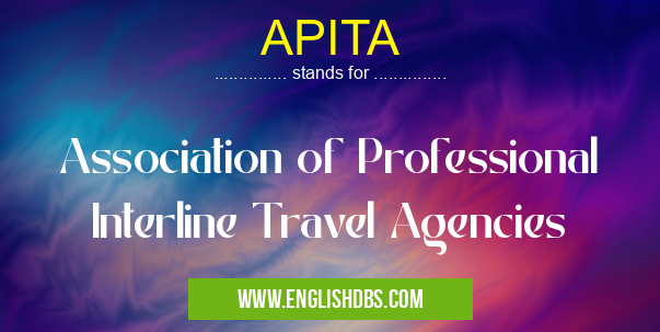 APITA means Association of Professional Interline Travel Agencies APITA