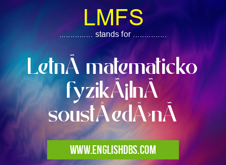 LMFS means Letnà matematicko fyzikálnà soustředěnà LMFS