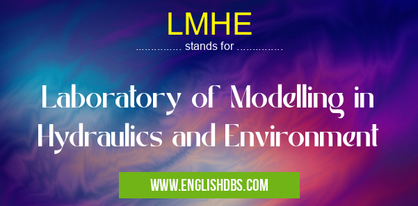 LMHE means Laboratory of Modelling in Hydraulics and Environment LMHE