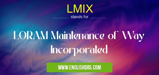 LMIX means LORAM Maintenance of Way Incorporated LMIX