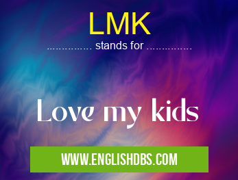 LMK means Love my kids LMK