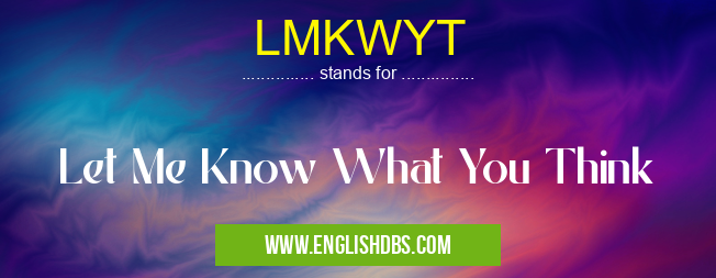 LMKWYT means Let Me Know What You Think LMKWYT