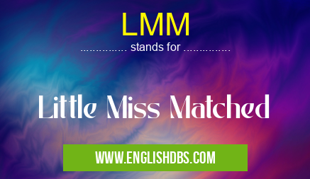 LMM means Little Miss Matched LMM
