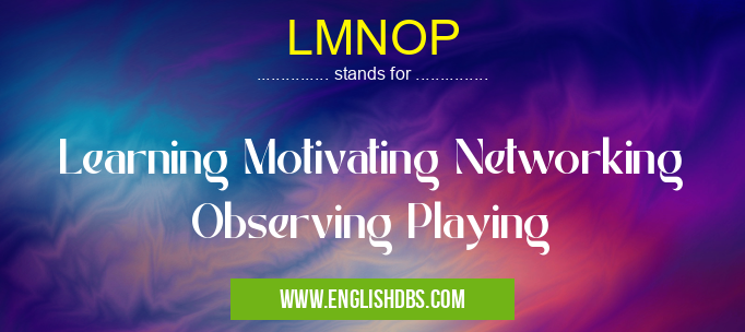 LMNOP means Learning Motivating Networking Observing Playing LMNOP