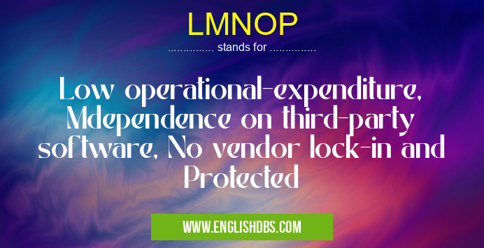 LMNOP means Low operational-expenditure, Mdependence on third-party software, No vendor lock-in and Protected LMNOP