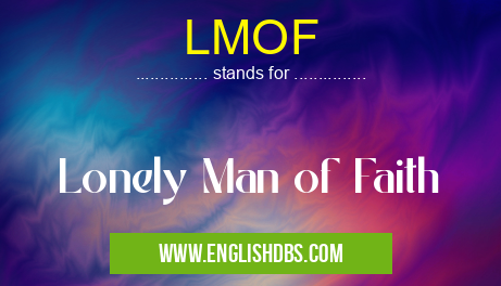 LMOF means Lonely Man of Faith LMOF