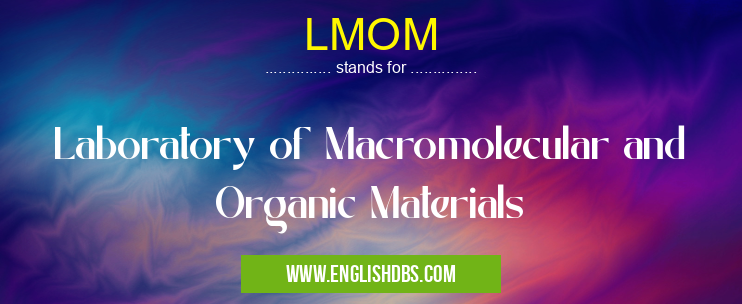 LMOM means Laboratory of Macromolecular and Organic Materials LMOM