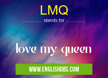 LMQ means love my queen LMQ
