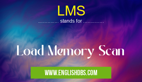 LMS means Load Memory Scan LMS