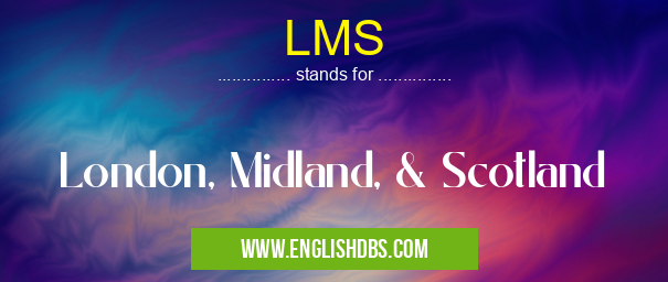 LMS means London, Midland, & Scotland LMS