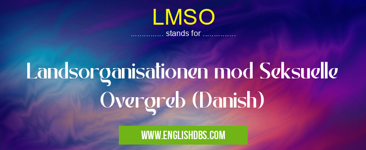LMSO means Landsorganisationen mod Seksuelle Overgreb (Danish) LMSO