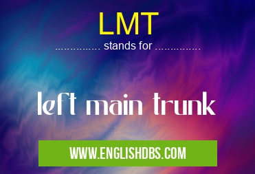 LMT means left main trunk LMT