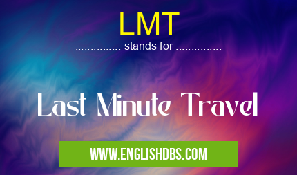 LMT means Last Minute Travel LMT