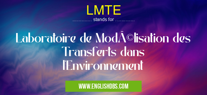 LMTE means Laboratoire de Modélisation des Transferts dans l'Environnement LMTE