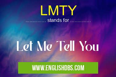 LMTY means Let Me Tell You LMTY
