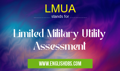 LMUA means Limited Military Utility Assessment LMUA