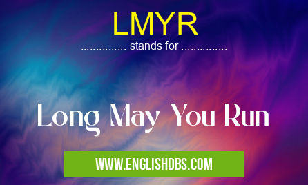 LMYR means Long May You Run LMYR