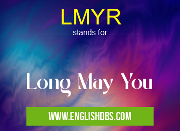 LMYR means Long May You LMYR