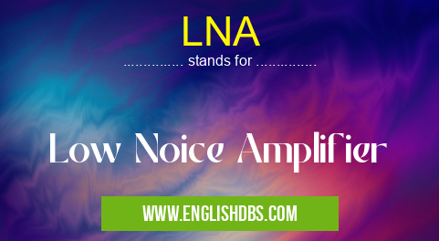 LNA means Low Noice Amplifier LNA